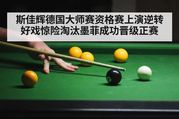 斯佳辉德国大师赛资格赛上演逆转好戏惊险淘汰墨菲成功晋级正赛
