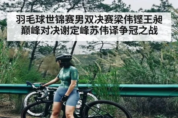 羽毛球世锦赛男双决赛梁伟铿王昶巅峰对决谢定峰苏伟译争冠之战 | kaiyun